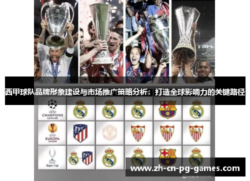 西甲球队品牌形象建设与市场推广策略分析:打造全球影响力的关键路径 西甲球队品牌形象建设与市场推广策略分析:打造全球影响力的关键路径